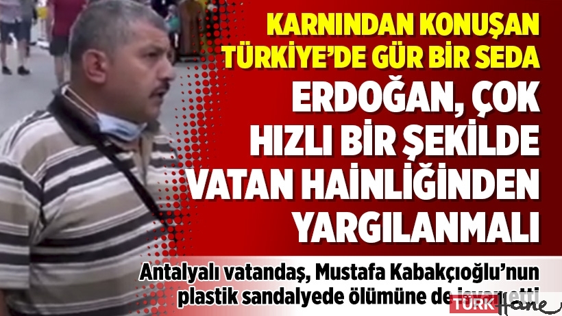Karnından konuşan Türkiye'de gür bir seda: Erdoğan vatan hainliğinden yargılanmalı