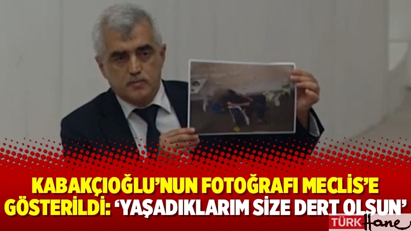Kabakçıoğlu’nun fotoğrafı Meclis’e gösterildi: ‘Yaşadıklarım size dert olsun’