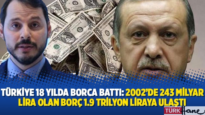 Türkiye 18 yılda borca battı: 2002’de 243 milyar lira olan borç 1.9 trilyon liraya ulaştı