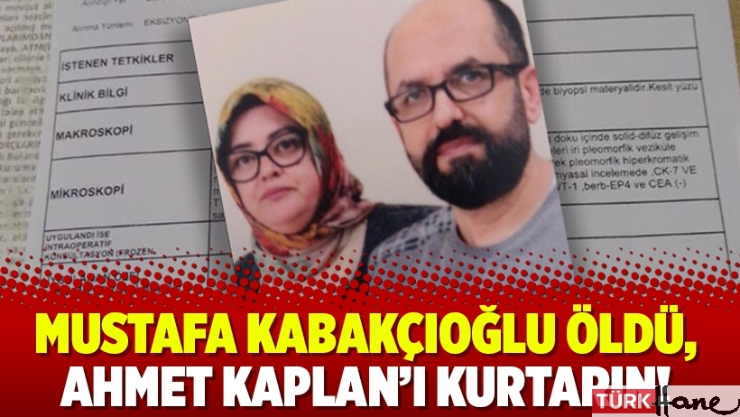 Mustafa Kabakçıoğlu öldü, Ahmet Kaplan’ı kurtarın!