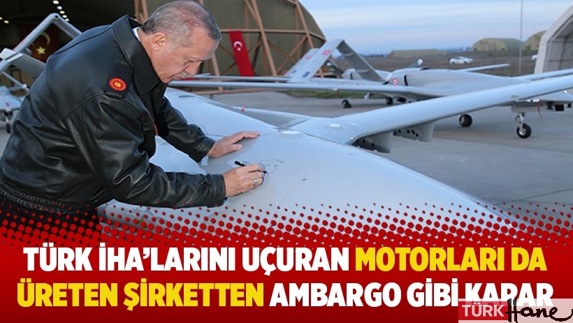 Türk İHA'larını uçuran motorları da üreten şirketten ambargo gibi karar