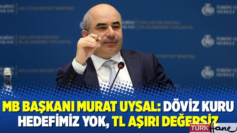 MB Başkanı Murat Uysal: Döviz kuru hedefimiz yok, TL aşırı değersiz