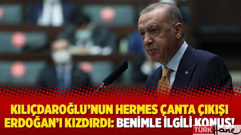 Kılıçdaroğlu’nun Hermes çanta çıkışı Erdoğan’ı kızdırdı: Benimle ilgili konuş!