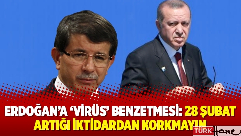 Erdoğan’a ‘virüs’ benzetmesi: 28 Şubat artığı iktidardan korkmayın