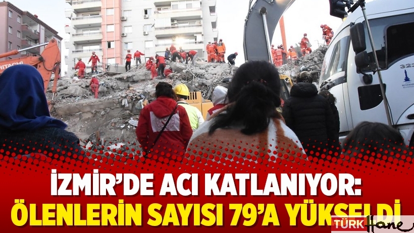 İzmir’de acı katlanıyor: Ölenlerin sayısı 79’a yükseldi