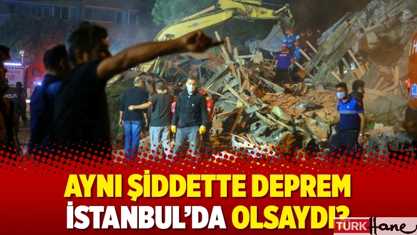 Aynı şiddette deprem İstanbul’da olsaydı?
