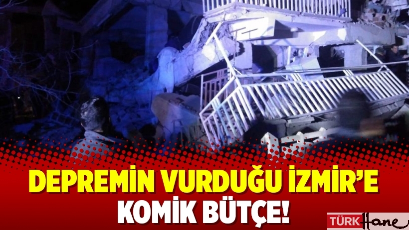 Depremin vurduğu İzmir’e komik bütçe!