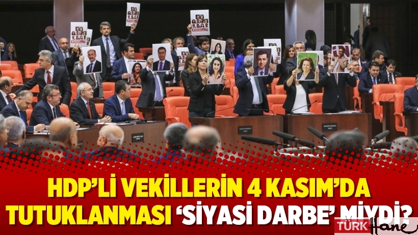 HDP’li vekillerin 4 Kasım’da tutuklanması ‘siyasi darbe’ miydi?