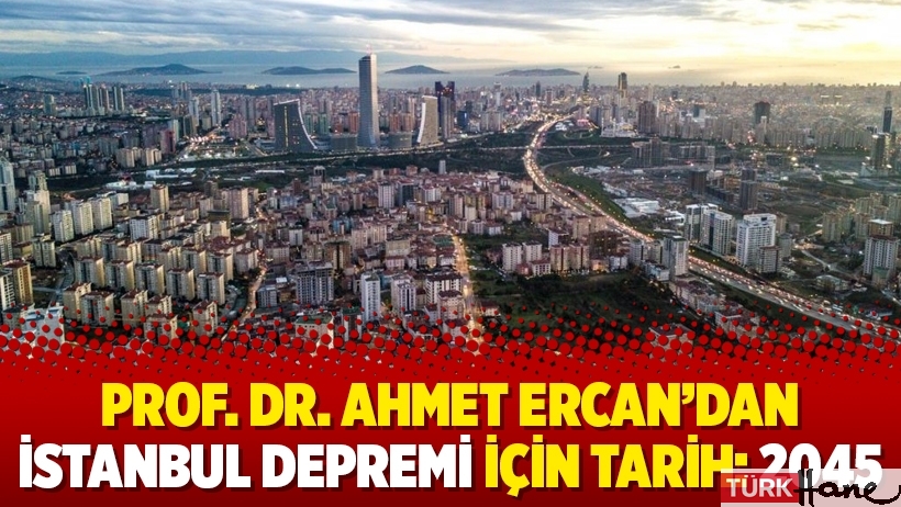 Prof. Dr. Ahmet Ercan’dan İstanbul depremi için tarih: 2045