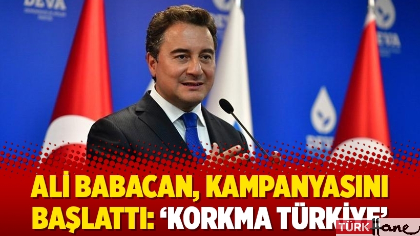 Ali Babacan, kampanyasını başlattı: 'Korkma Türkiye'