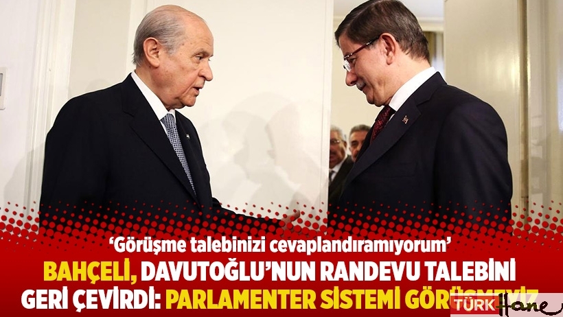 Bahçeli, Davutoğlu'nun randevu talebini geri çevirdi: Parlamenter sistemi görüşmeyiz
