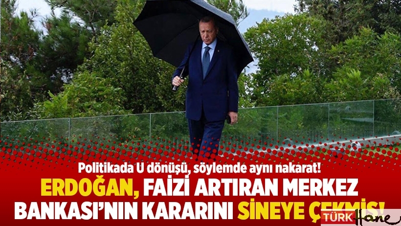 Erdoğan, faizi artıran Merkez Bankası'nın kararını sineye çekmiş!