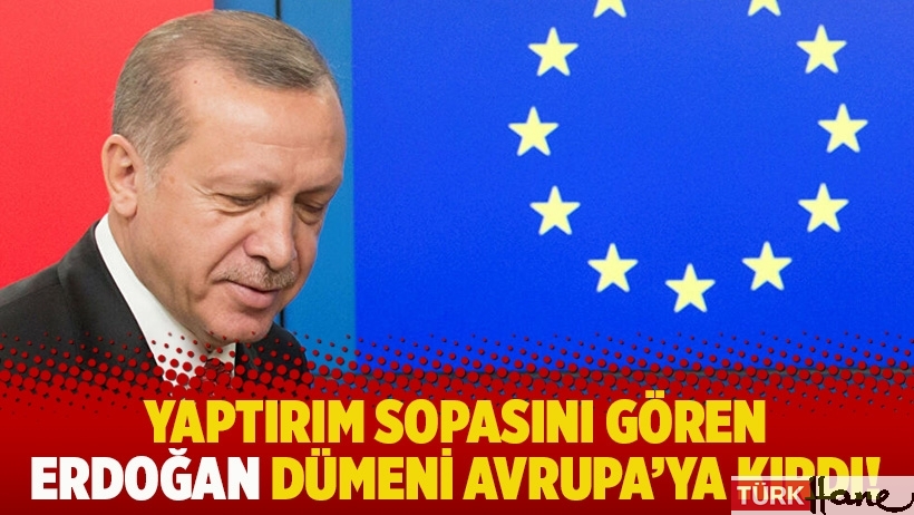 Yaptırım sopasını gören Erdoğan dümeni Avrupa'ya kırdı!