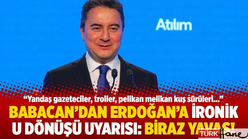 Babacan'dan Erdoğan'a ironik U dönüşü uyarısı: Biraz yavaş!
