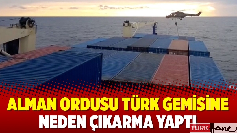Alman ordusu Türk gemisine neden çıkarma yaptı