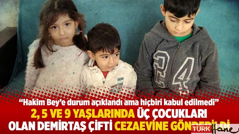 2, 5 ve 9 yaşlarında üç çocukları olan Demirtaş çifti cezaevine gönderildi