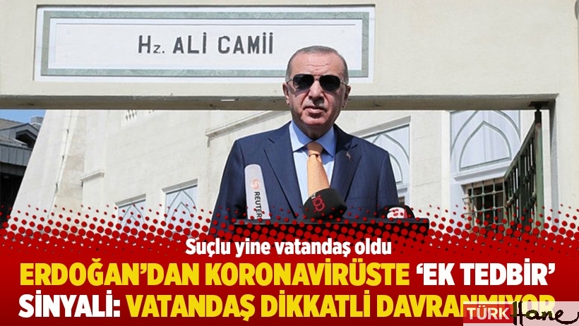 Erdoğan'dan koronavirüste 'ek tedbir' sinyali: Vatandaş dikkatli davranmıyor