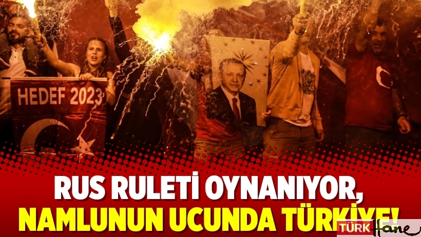 Rus ruleti oynanıyor, namlunun ucunda Türkiye!