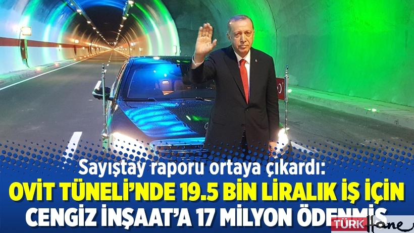 Ovit Tüneli'nde 19.5 bin liralık iş için Cengiz İnşaat'a 17 milyon ödenmiş