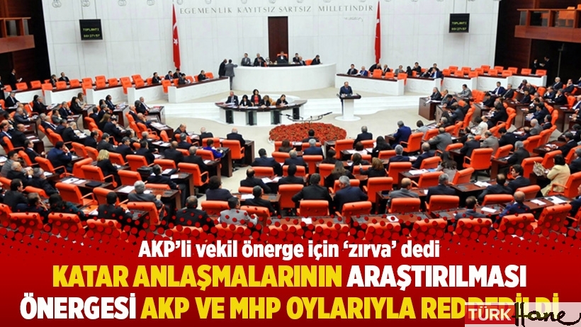 Katar anlaşmalarının araştırılması önergesi AKP ve MHP oylarıyla reddedildi