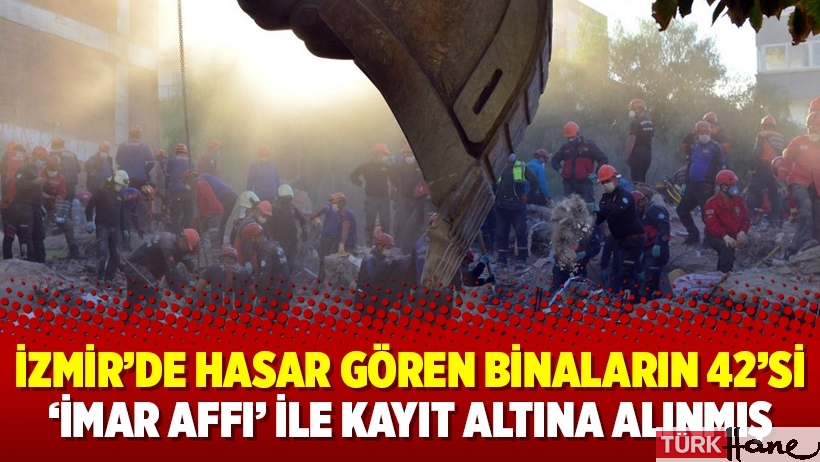İzmir’de hasar gören binaların 42’si ‘imar affı’ ile kayıt altına alınmış