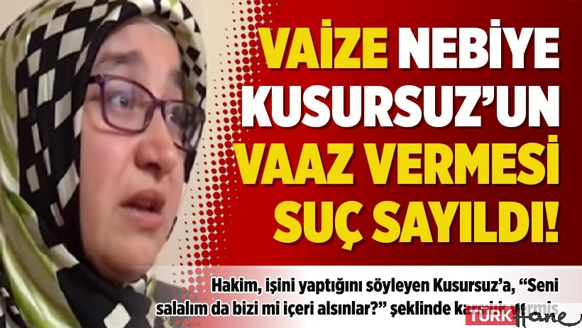 Vaize Nebiye Kusursuz'un vaaz vermesi suç sayıldı!
