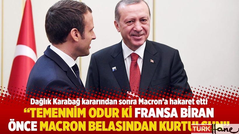 “Temennim odur ki Fransa biran önce Macron belasından kurtulsun”