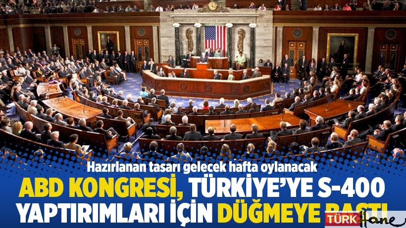 ABD Kongresi, Türkiye'ye S-400 yaptırımları için düğmeye bastı
