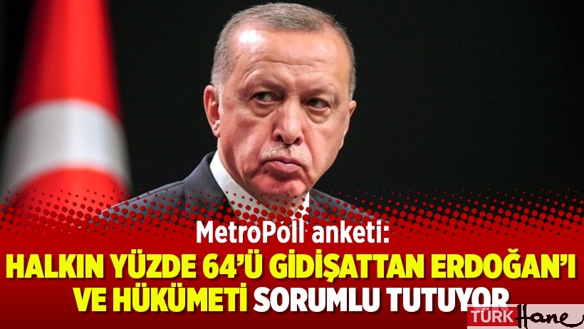 MetroPoll anketi: 'Halkın yüzde 64'ü gidişattan Erdoğan'ı ve hükümeti sorumlu tutuyor'