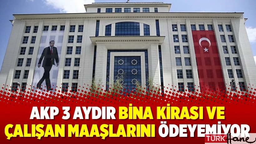 AKP 3 aydır bina kirası ve çalışan maaşlarını ödeyemiyor