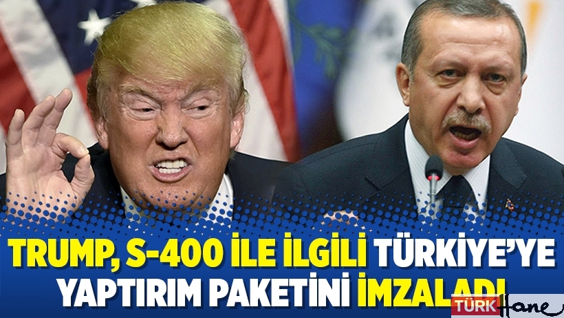 Trump, S-400 ile ilgili Türkiye’ye yaptırım paketini imzaladı