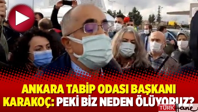 Ankara Tabip Odası Başkanı Karakoç: Peki biz neden ölüyoruz?