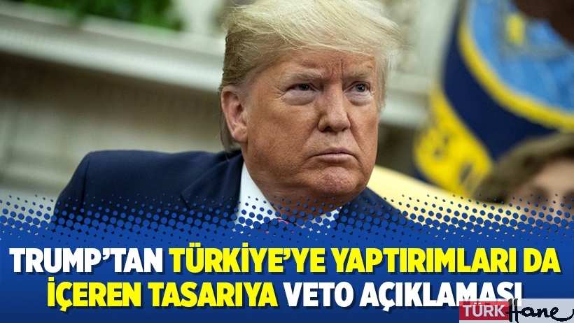 Trump’tan Türkiye’ye yaptırımları da içeren tasarıya veto açıklaması