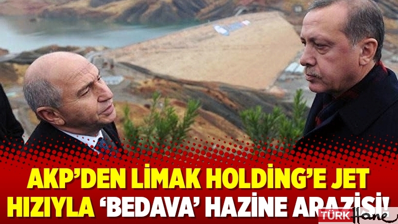 AKP’den Limak Holding’e jet hızıyla ‘bedava’ Hazine arazisi!