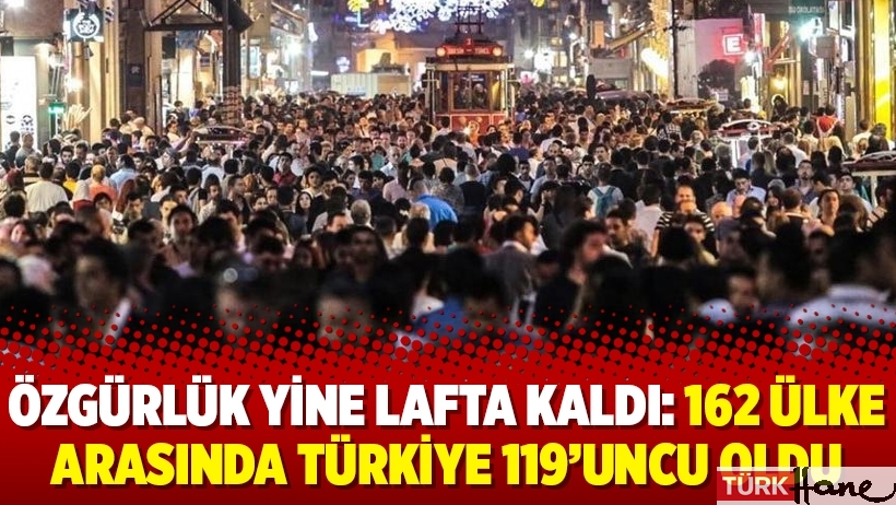 Özgürlük yine lafta kaldı: 162 ülke arasında Türkiye 119’uncu oldu