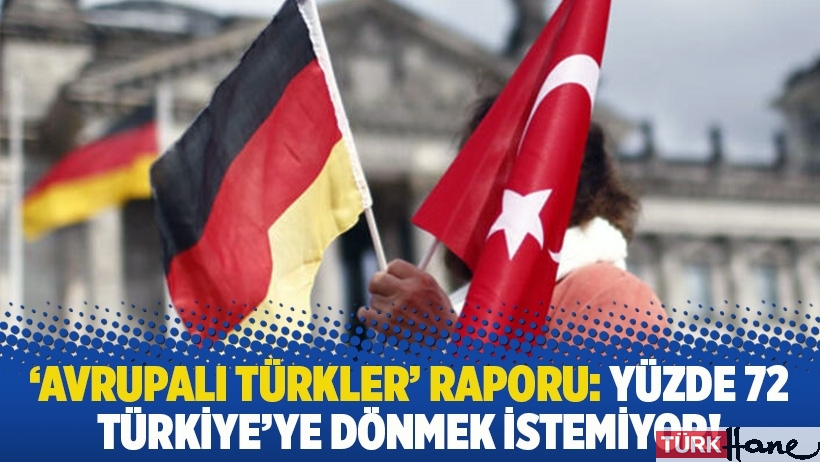 ‘Avrupalı Türkler’ raporu: Yüzde 72 Türkiye’ye dönmek istemiyor!