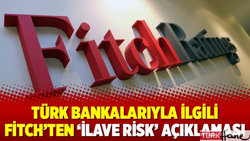 Türk bankalarıyla ilgili Fitch’ten ‘ilave risk’ açıklaması
