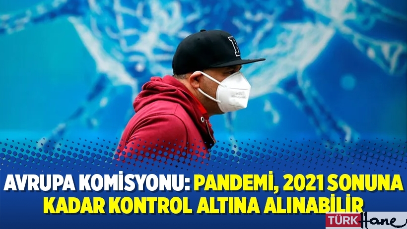Avrupa Komisyonu: Pandemi, 2021 sonuna kadar kontrol altına alınabilir