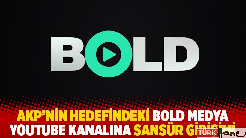 AKP'nin hedefindeki Bold Medya YouTube kanalına sansür girişimi
