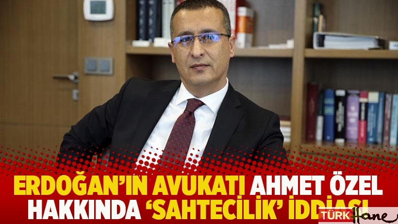 Erdoğan'ın avukatı Ahmet Özel hakkında 'sahtecilik' iddiası