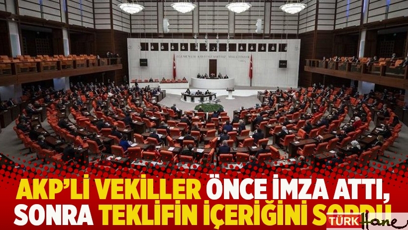 AKP'li vekiller önce imza attı, sonra teklifin içeriğini sordu