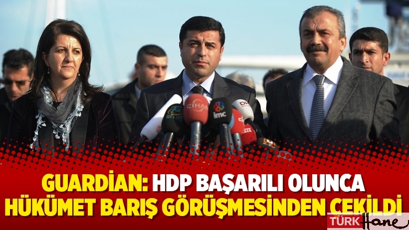 Guardian: HDP başarılı olunca hükümet barış görüşmesinden çekildi
