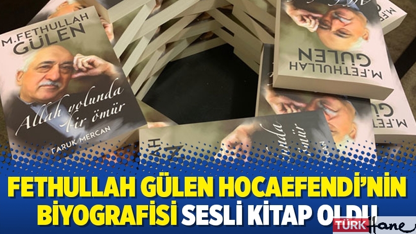Fethullah Gülen Hocaefendi’nin biyografisi sesli kitap oldu