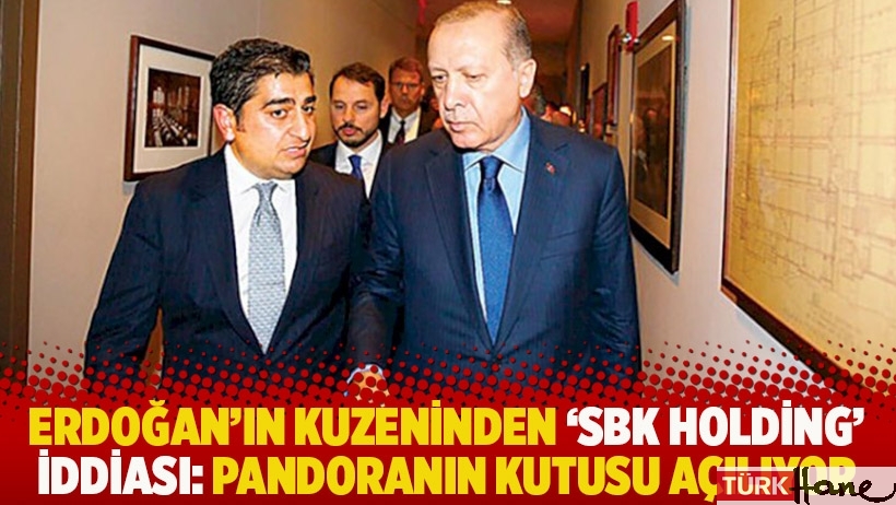 Erdoğan'ın kuzeninden 'SBK Holding' iddiası: Pandoranın kutusu açılıyor