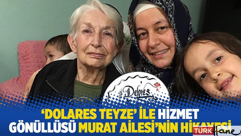 'Dolares Teyze' ile Hizmet Gönüllüsü Murat Ailesi'nin hikayesi
