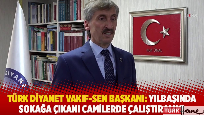 Türk Diyanet Vakıf-Sen Başkanı: Yılbaşında sokağa çıkanı camide çalıştıralım