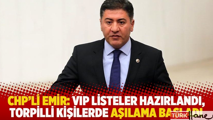 CHP'li Emir: VIP listeler hazırlandı, torpilli kişilerde aşılama başladı 