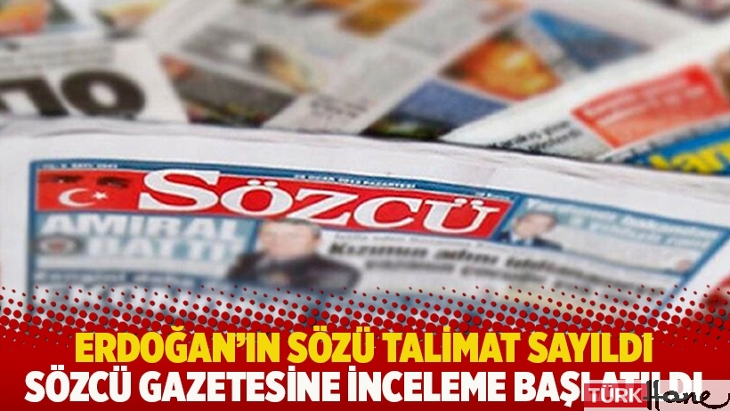 Erdoğan'ın sözü talimat sayıldı: Sözcü gazetesine inceleme başlatıldı
