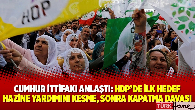 Cumhur İttifakı anlaştı: HDP’de ilk hedef hazine yardımını kesme, sonra kapatma davası