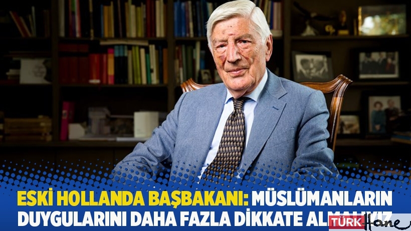 Eski Hollanda Başbakanı: Müslümanların duygularını daha fazla dikkate almalıyız